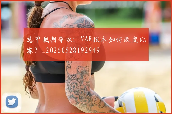 意甲裁判争议：VAR技术如何改变比赛？_20260528192949