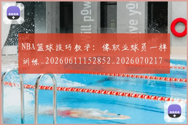 NBA篮球技巧教学：像职业球员一样训练_20260611152852_20260702171312_20260714214359