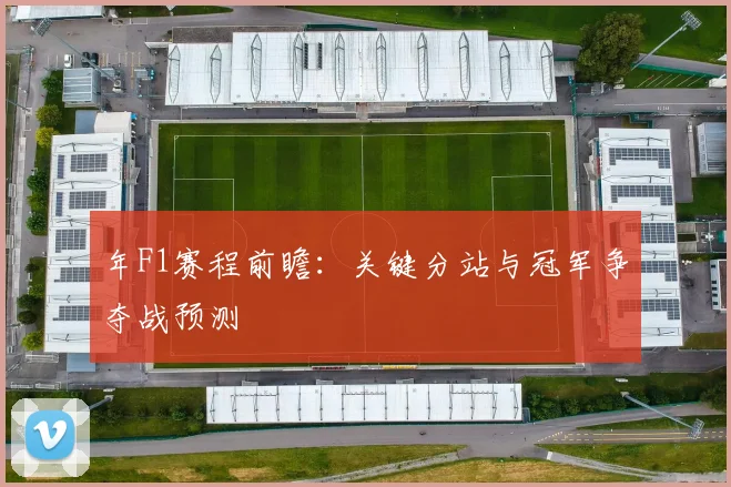 年F1赛程前瞻：关键分站与冠军争夺战预测