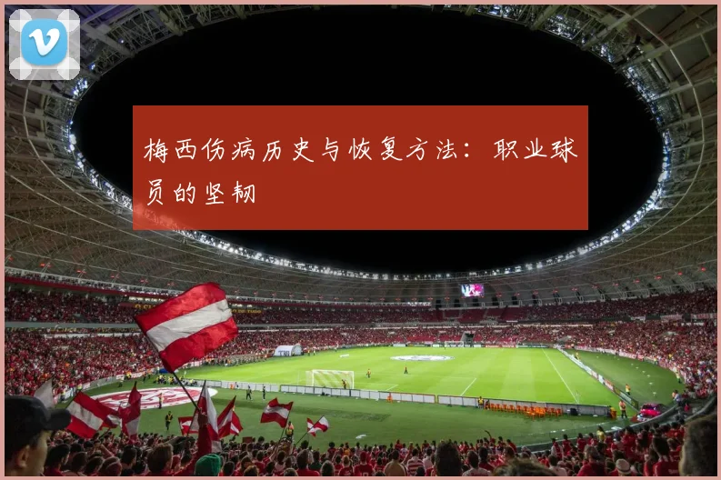 梅西伤病历史与恢复方法：职业球员的坚韧