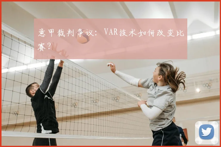 意甲裁判争议：VAR技术如何改变比赛？