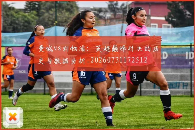 曼城vs利物浦：英超巅峰对决的历史与数据分析_20260731172512
