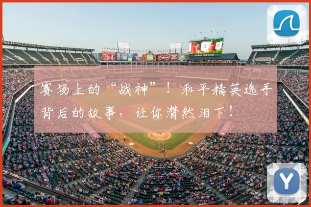 赛场上的“战神”！和平精英选手背后的故事，让你潸然泪下！